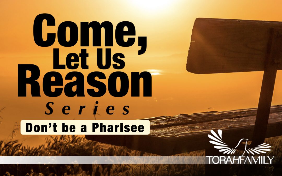 Come Let Us Reason – Don’t be a Pharisee