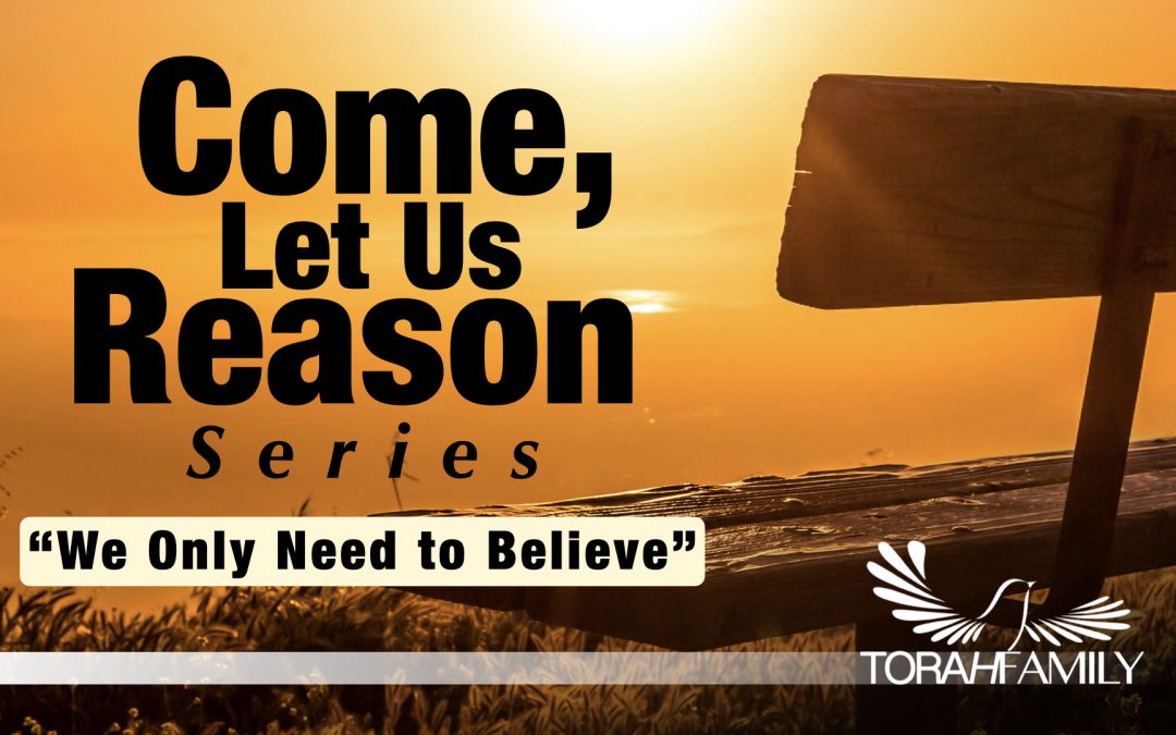 Come Let Us Reason – “We Only Need to Believe.”